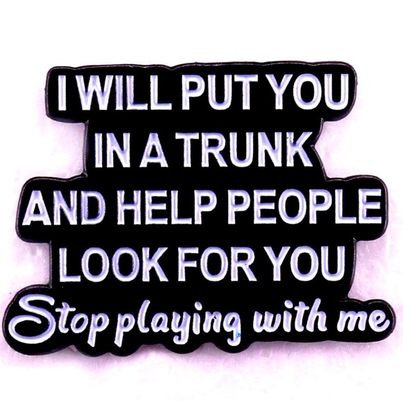 Jewelry - 3/$25 “I Will Put You In A Trunk And Help People Look For You” Funny Pin Unisex